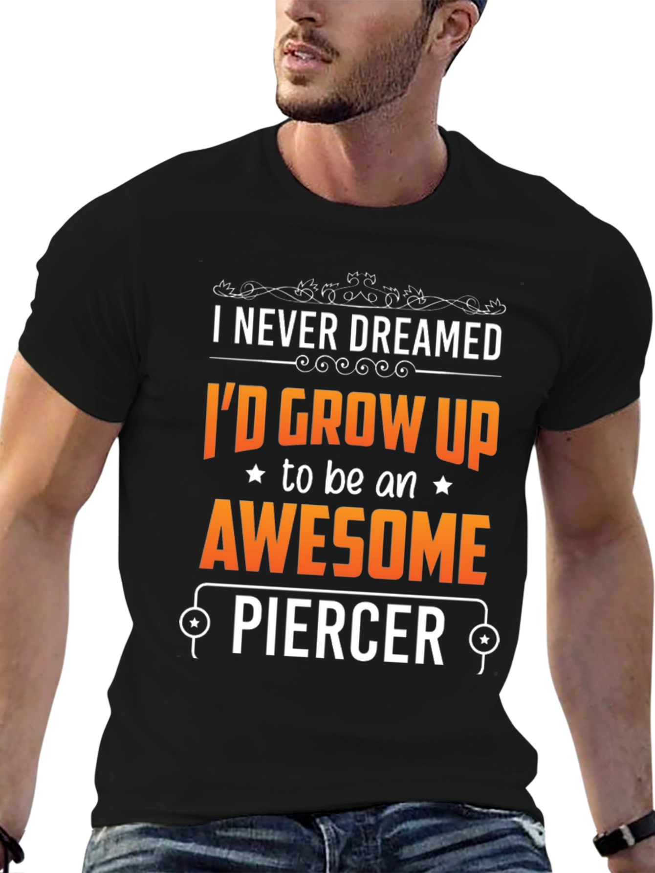 Awesome Piercer T-Shirt: Never Dreamed Id Grow Up