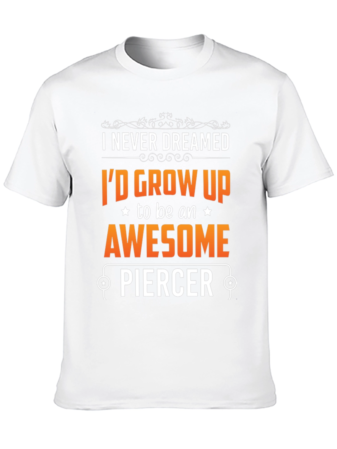 Awesome Piercer T-Shirt: Never Dreamed Id Grow Up