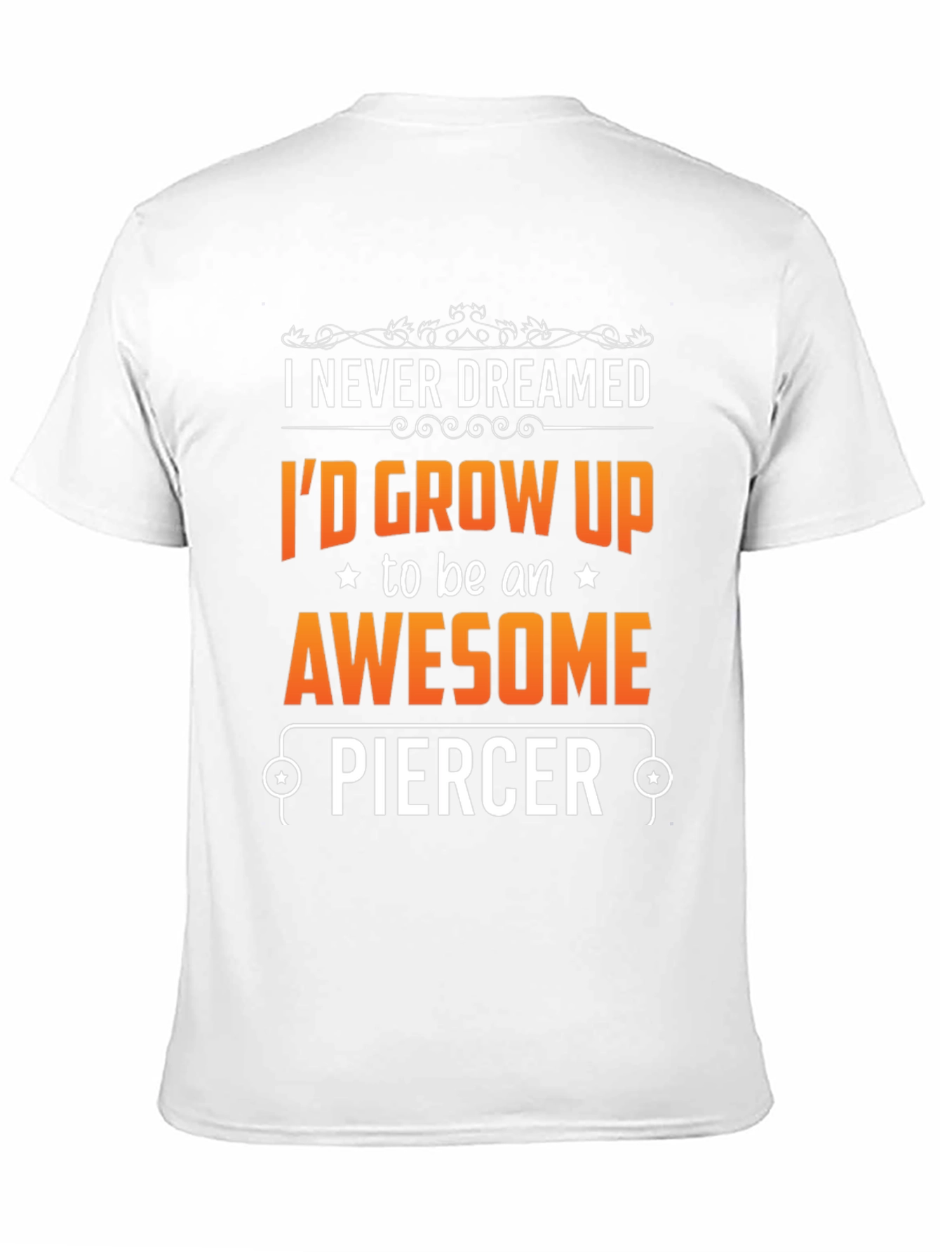 Awesome Piercer T-Shirt: Never Dreamed Id Grow Up