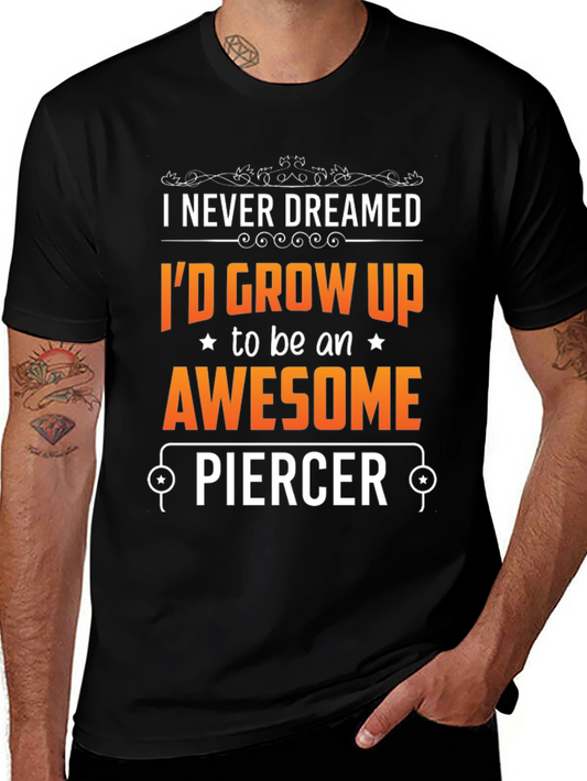 Awesome Piercer T-Shirt: Never Dreamed Id Grow Up