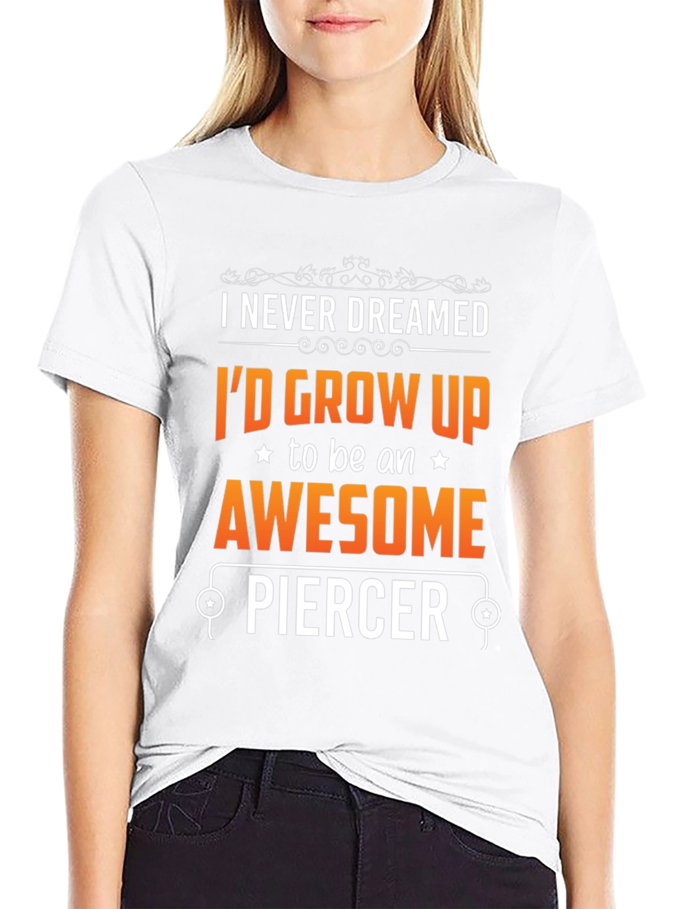 Awesome Piercer T-Shirt: Never Dreamed Id Grow Up