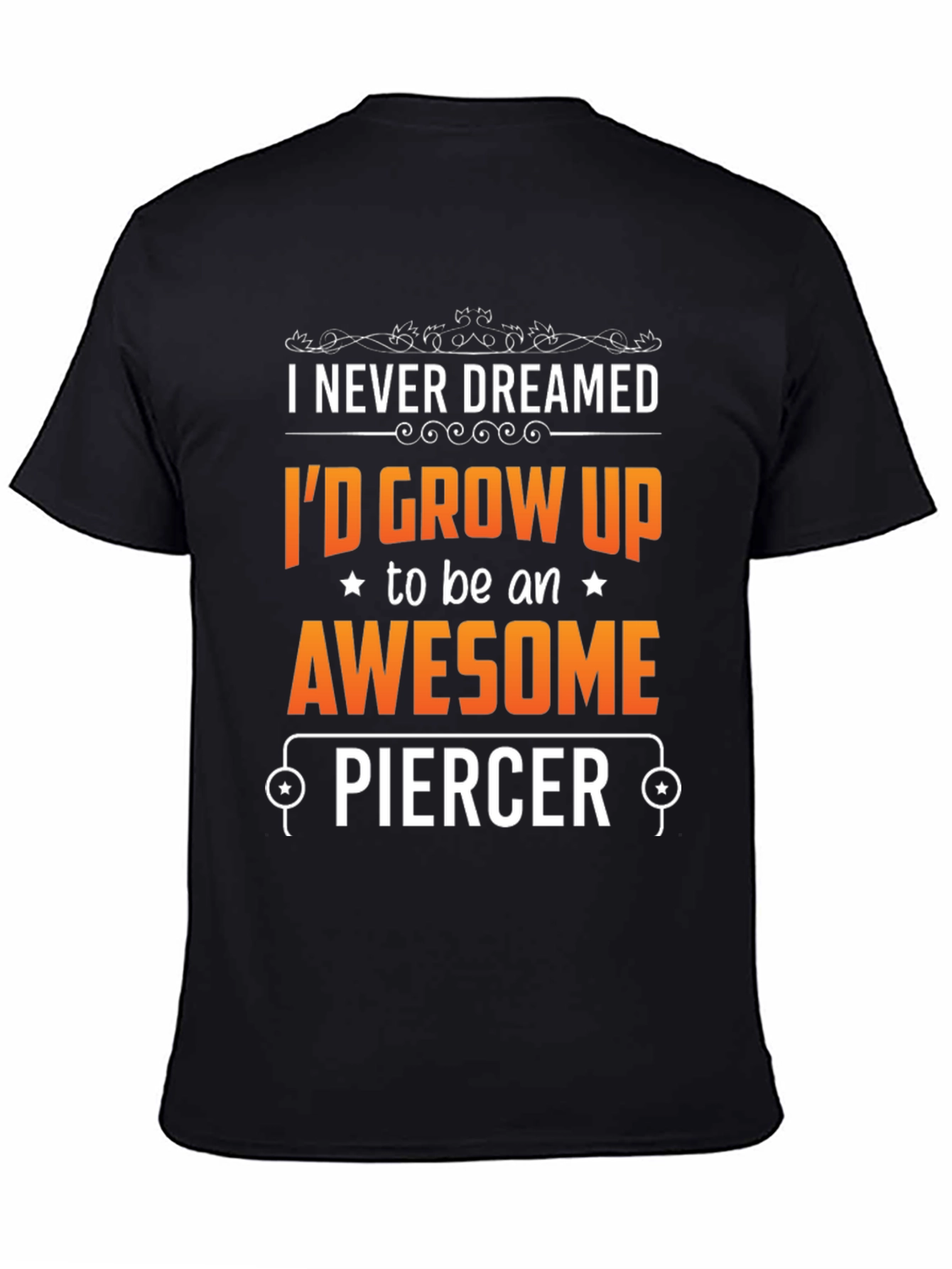 Awesome Piercer T-Shirt: Never Dreamed Id Grow Up